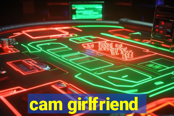 cam girlfriend